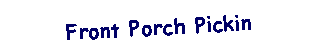 Text Box: Front Porch Pickin
